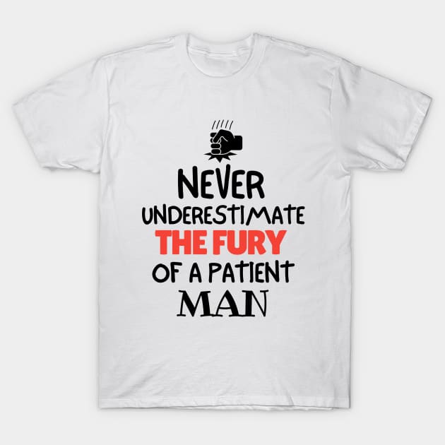 Never underestimate the fury of a patient man. T-Shirt by mksjr